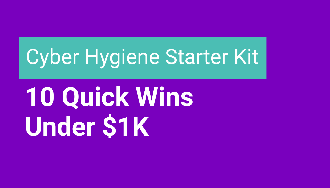 Cyber Hygiene Starter Kit: 10 Quick Wins Under $1K