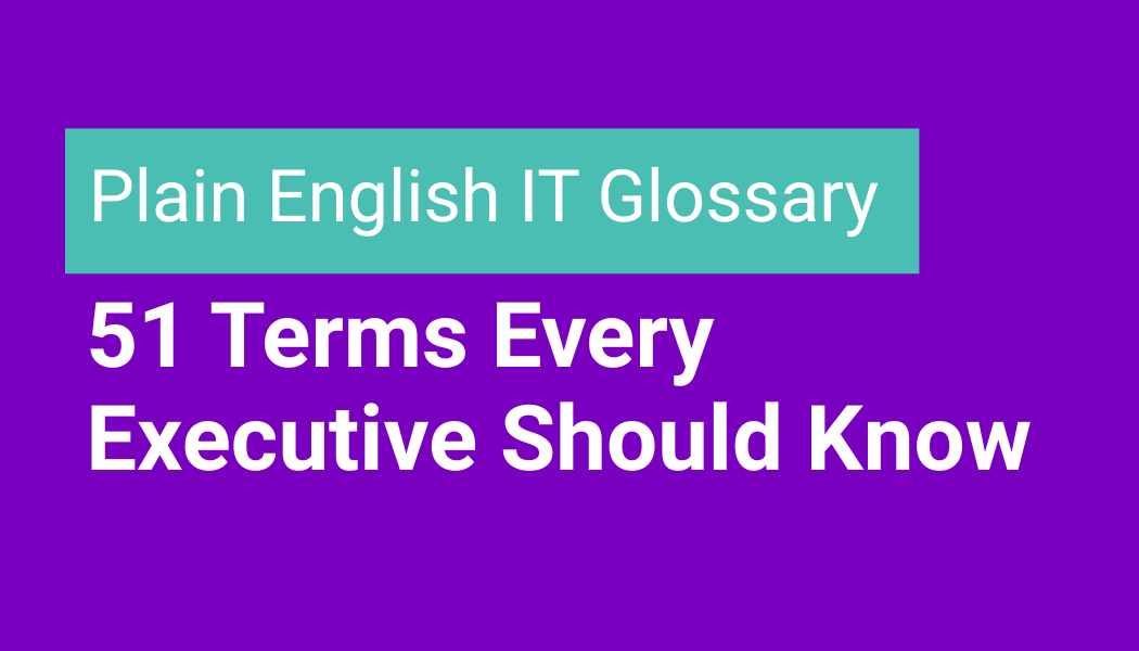 Plain English IT Glossary: 51 Terms Every Executive Should Know